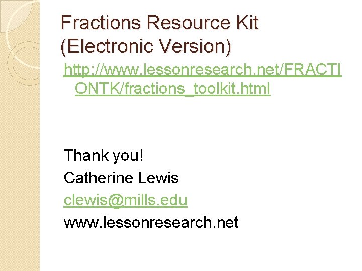 Fractions Resource Kit (Electronic Version) http: //www. lessonresearch. net/FRACTI ONTK/fractions_toolkit. html Thank you! Catherine