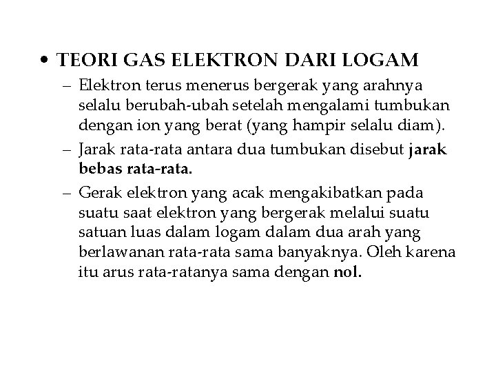  • TEORI GAS ELEKTRON DARI LOGAM – Elektron terus menerus bergerak yang arahnya