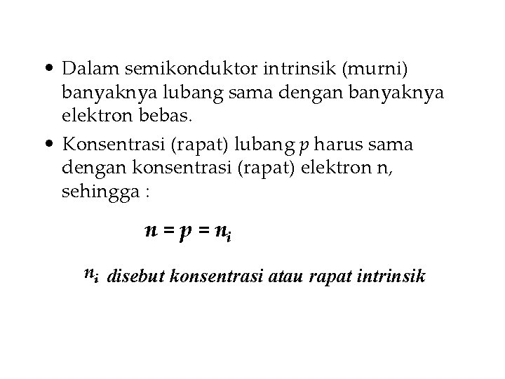  • Dalam semikonduktor intrinsik (murni) banyaknya lubang sama dengan banyaknya elektron bebas. •