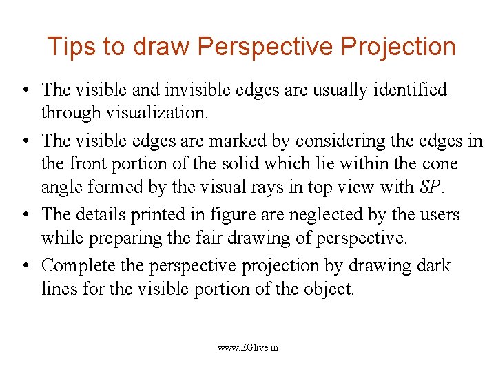 Tips to draw Perspective Projection • The visible and invisible edges are usually identified