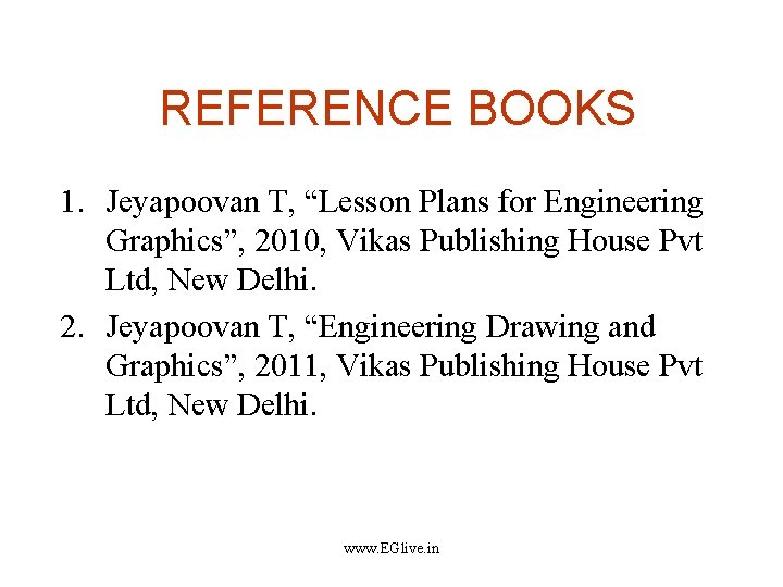 REFERENCE BOOKS 1. Jeyapoovan T, “Lesson Plans for Engineering Graphics”, 2010, Vikas Publishing House