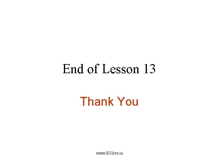 End of Lesson 13 Thank You www. EGlive. in 