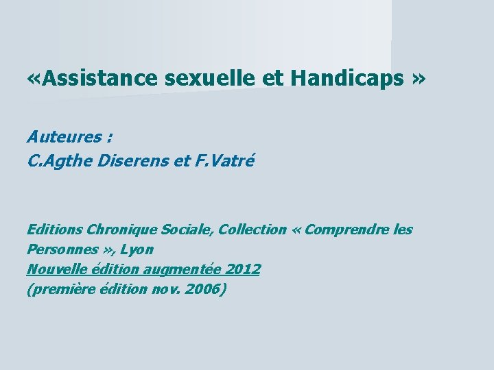  «Assistance sexuelle et Handicaps » Auteures : C. Agthe Diserens et F. Vatré