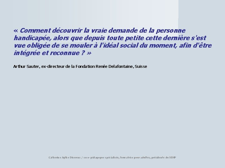 « Comment découvrir la vraie demande de la personne handicapée, alors que depuis