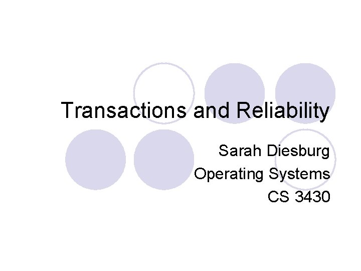 Transactions and Reliability Sarah Diesburg Operating Systems CS 3430 