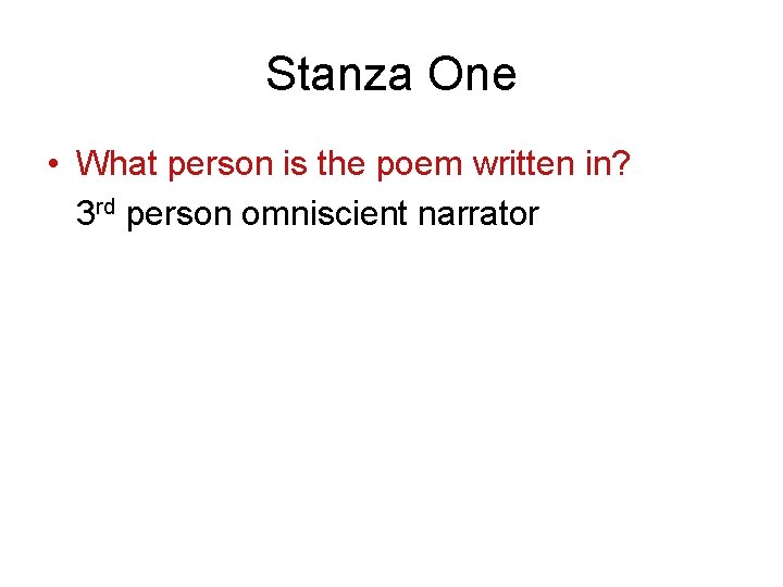 Stanza One • What person is the poem written in? 3 rd person omniscient