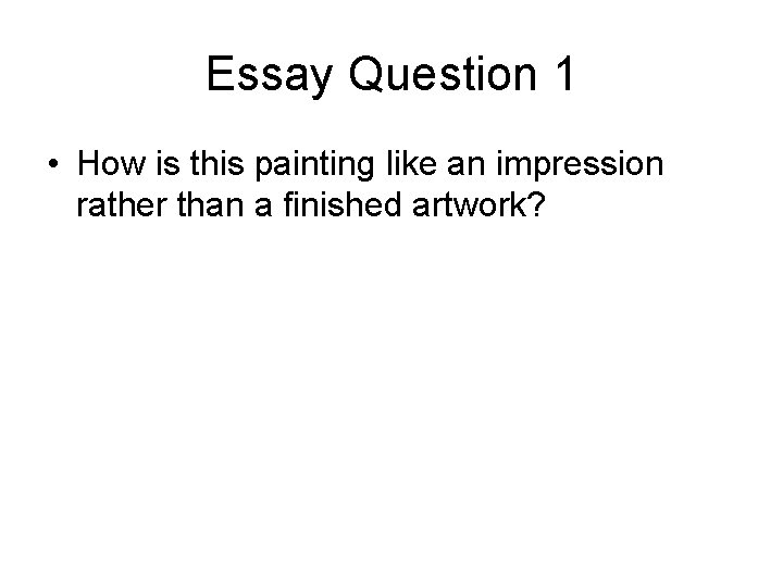 Essay Question 1 • How is this painting like an impression rather than a