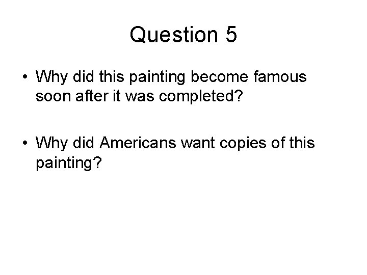 Question 5 • Why did this painting become famous soon after it was completed?