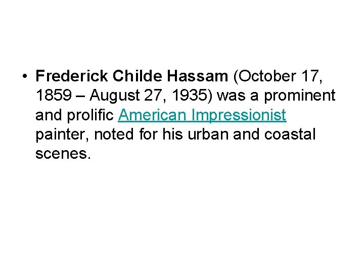 • Frederick Childe Hassam (October 17, 1859 – August 27, 1935) was a