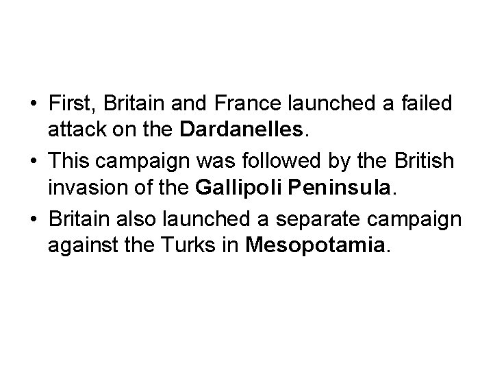  • First, Britain and France launched a failed attack on the Dardanelles. •