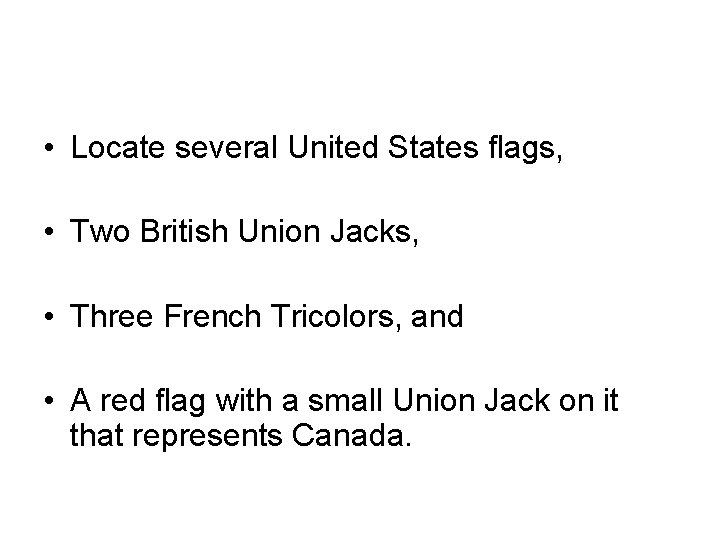  • Locate several United States flags, • Two British Union Jacks, • Three