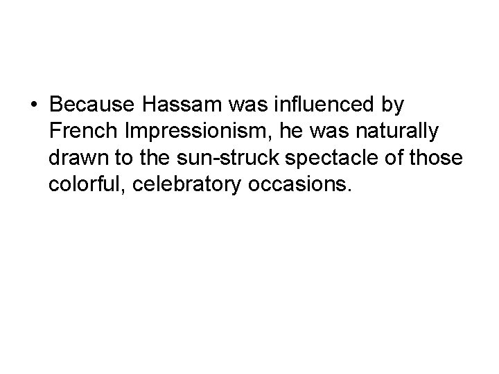  • Because Hassam was influenced by French Impressionism, he was naturally drawn to