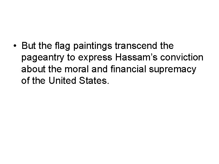  • But the flag paintings transcend the pageantry to express Hassam’s conviction about
