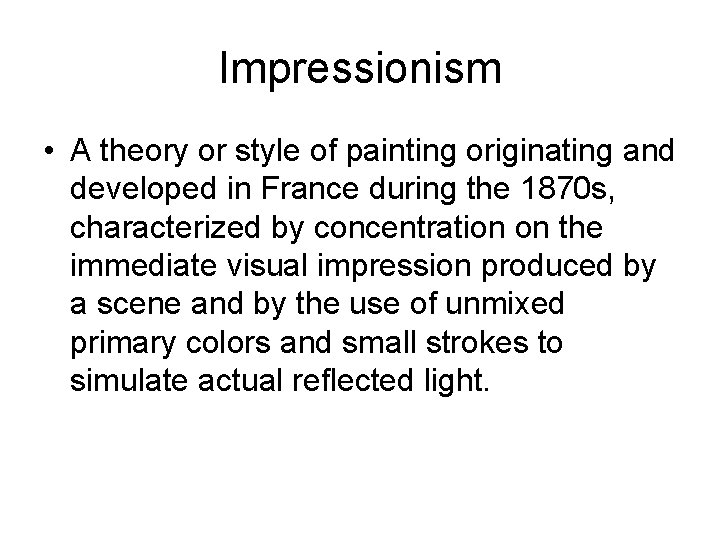 Impressionism • A theory or style of painting originating and developed in France during