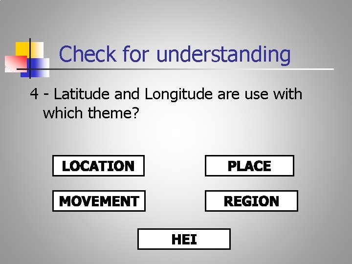Check for understanding 4 - Latitude and Longitude are use with which theme? 