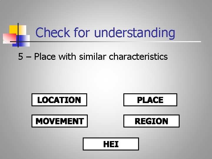 Check for understanding 5 – Place with similar characteristics 