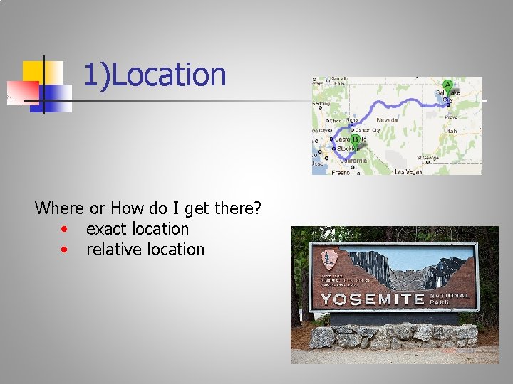 1)Location Where or How do I get there? • exact location • relative location