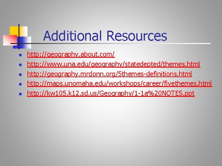 Additional Resources n n n http: //geography. about. com/ http: //www. una. edu/geography/statedepted/themes. html