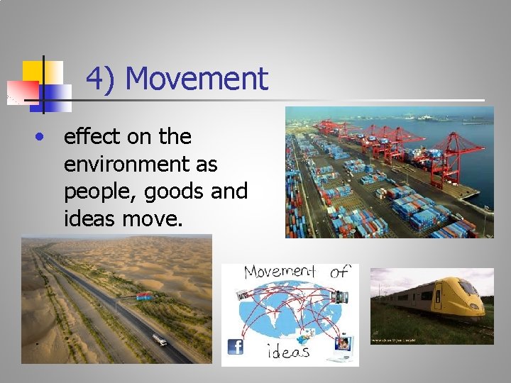 4) Movement • effect on the environment as people, goods and ideas move. 