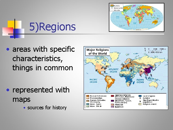 5)Regions • areas with specific characteristics, things in common • represented with maps •
