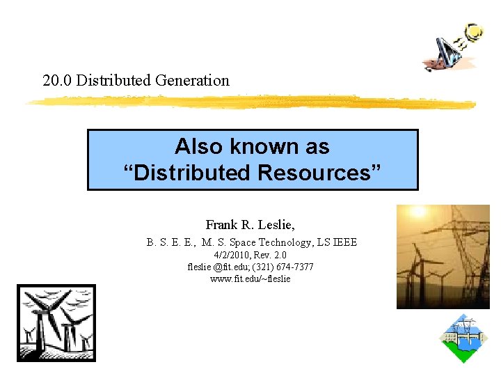 20. 0 Distributed Generation Also known as “Distributed Resources” Frank R. Leslie, B. S.