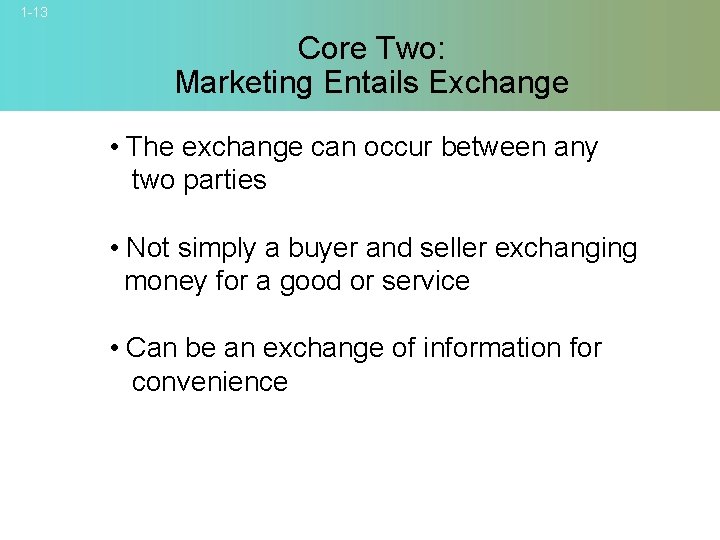 1 -13 Core Two: Marketing Entails Exchange • The exchange can occur between any