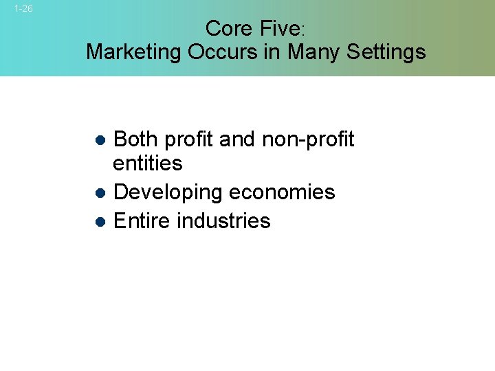 1 -26 Core Five: Marketing Occurs in Many Settings Both profit and non-profit entities
