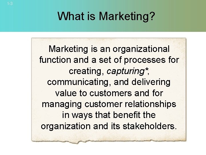 1 -3 What is Marketing? Marketing is an organizational function and a set of