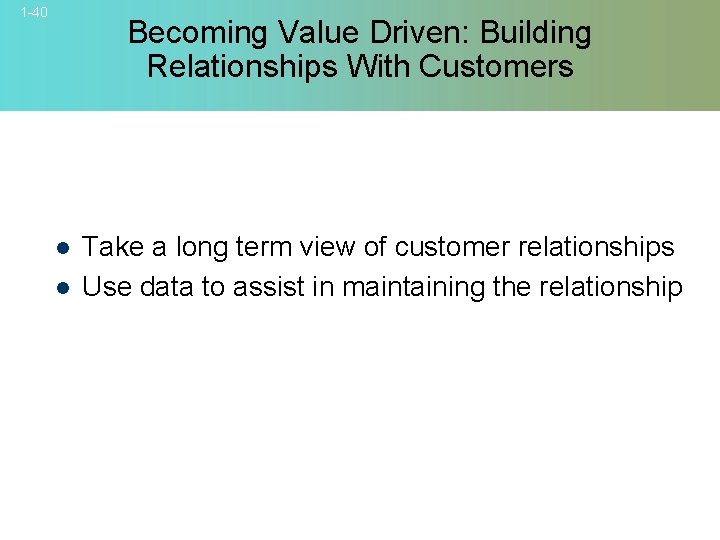 1 -40 Becoming Value Driven: Building Relationships With Customers l l Take a long