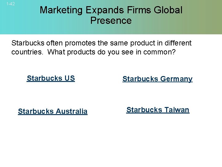 1 -42 Marketing Expands Firms Global Presence Starbucks often promotes the same product in