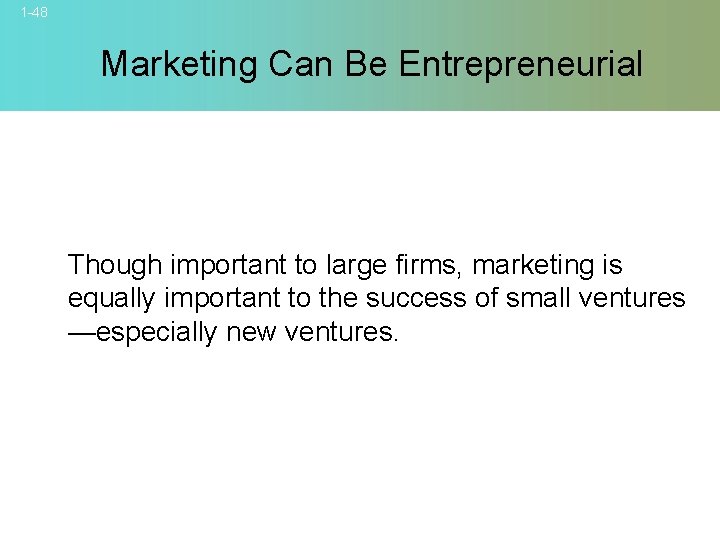 1 -48 Marketing Can Be Entrepreneurial Though important to large firms, marketing is equally