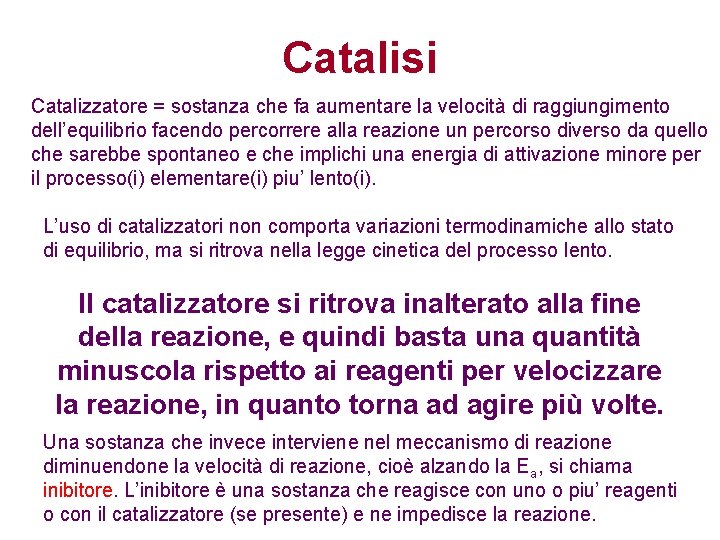 Catalisi Catalizzatore = sostanza che fa aumentare la velocità di raggiungimento dell’equilibrio facendo percorrere