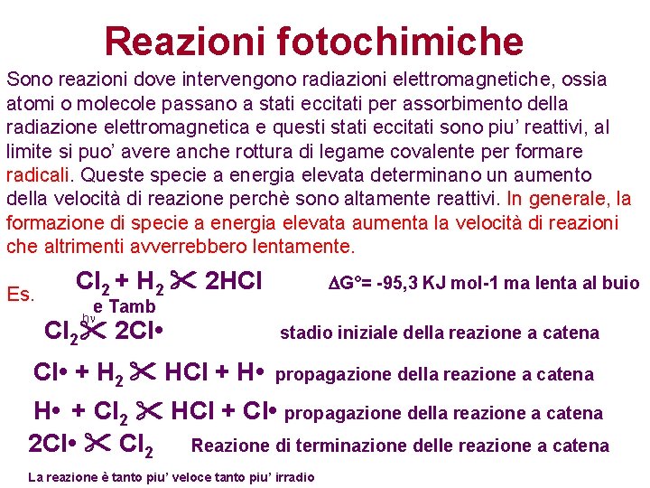 Reazioni fotochimiche Sono reazioni dove intervengono radiazioni elettromagnetiche, ossia atomi o molecole passano a