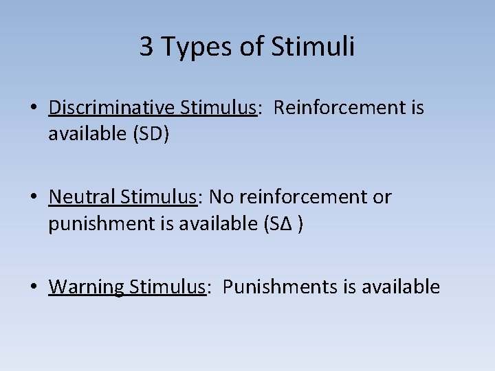 3 Types of Stimuli • Discriminative Stimulus: Reinforcement is available (SD) • Neutral Stimulus: