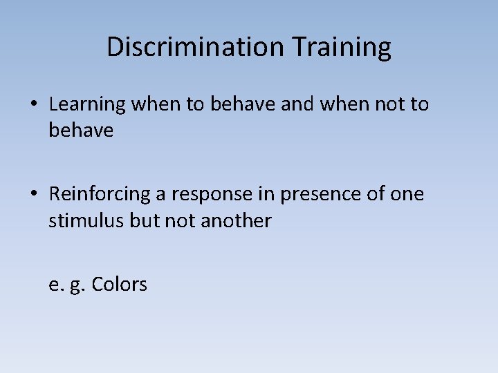 Discrimination Training • Learning when to behave and when not to behave • Reinforcing