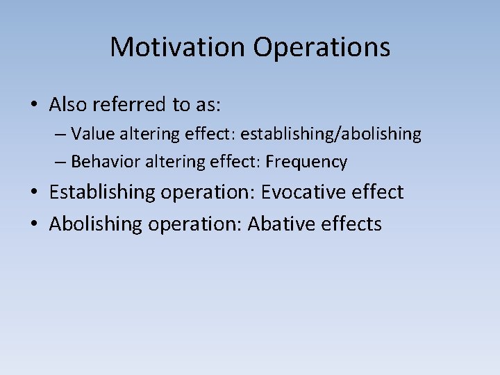 Motivation Operations • Also referred to as: – Value altering effect: establishing/abolishing – Behavior