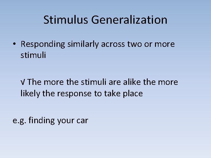Stimulus Generalization • Responding similarly across two or more stimuli √ The more the