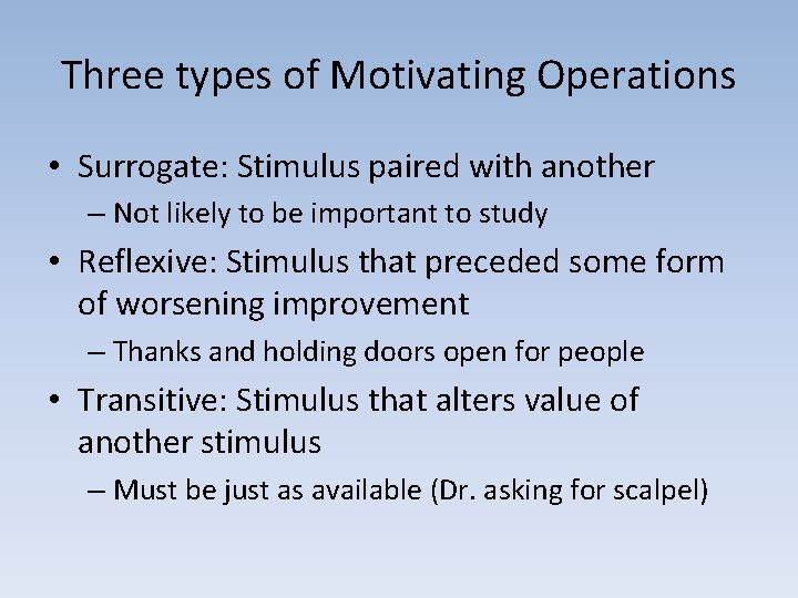 Three types of Motivating Operations • Surrogate: Stimulus paired with another – Not likely