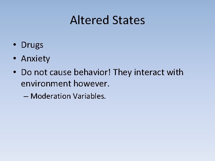 Altered States • Drugs • Anxiety • Do not cause behavior! They interact with