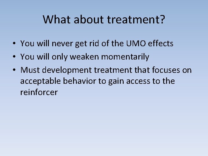 What about treatment? • You will never get rid of the UMO effects •