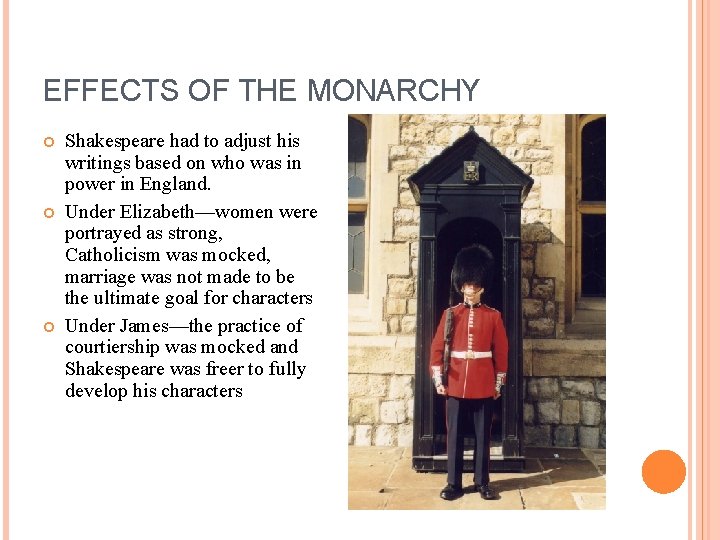 EFFECTS OF THE MONARCHY Shakespeare had to adjust his writings based on who was