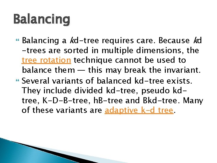 Balancing a kd-tree requires care. Because kd -trees are sorted in multiple dimensions, the Balancing a kd-tree requires care. Because kd -trees are sorted in multiple dimensions, the
