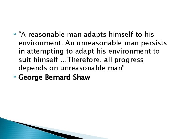 “A reasonable man adapts himself to his environment. An unreasonable man persists in “A reasonable man adapts himself to his environment. An unreasonable man persists in