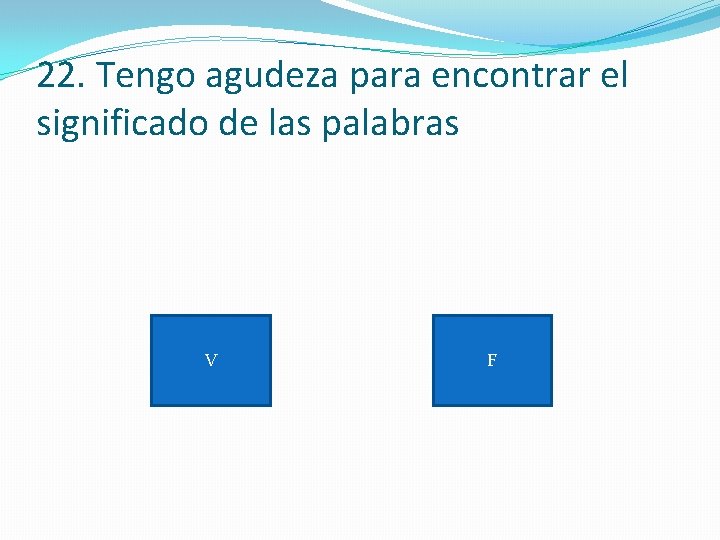 22. Tengo agudeza para encontrar el significado de las palabras V F 