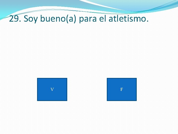 29. Soy bueno(a) para el atletismo. V F 