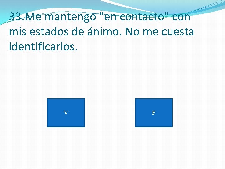 33. Me mantengo "en contacto" con mis estados de ánimo. No me cuesta identificarlos.