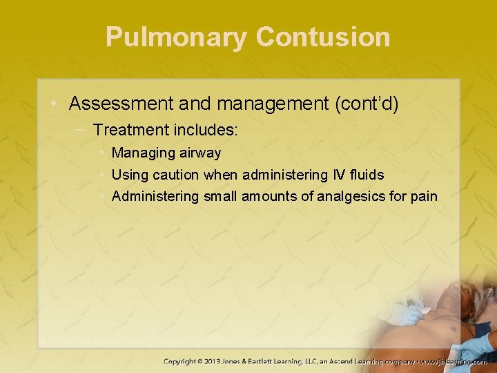 Pulmonary Contusion • Assessment and management (cont’d) − Treatment includes: • Managing airway •