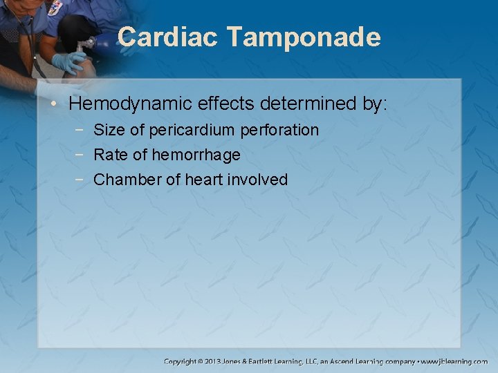 Cardiac Tamponade • Hemodynamic effects determined by: − Size of pericardium perforation − Rate