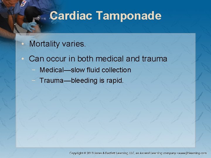 Cardiac Tamponade • Mortality varies. • Can occur in both medical and trauma −