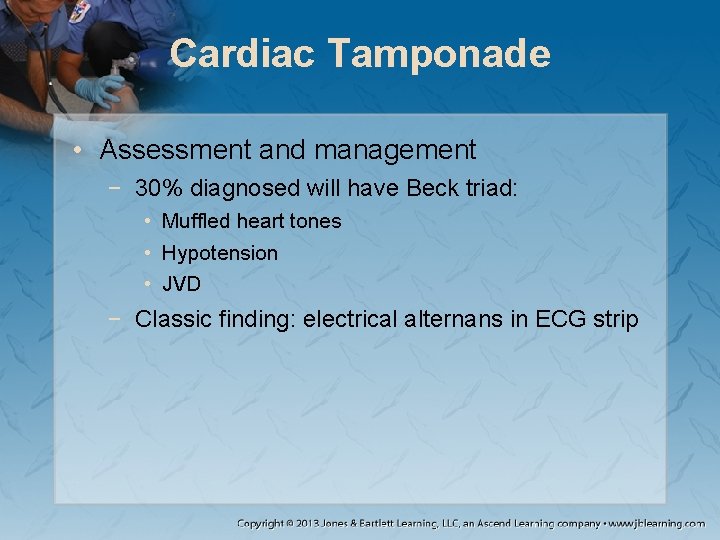 Cardiac Tamponade • Assessment and management − 30% diagnosed will have Beck triad: •